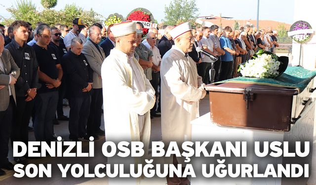 Denizli OSB Başkanı Uslu son yolculuğuna uğurlandı