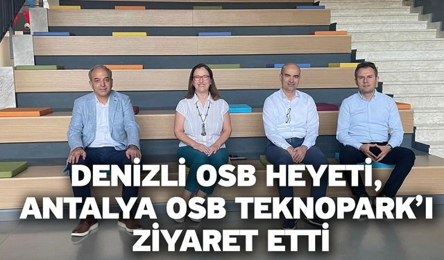 Denizli OSB Heyeti, Antalya OSB Teknopark’ı Ziyaret Etti