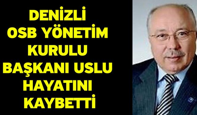 Denizli OSB Yönetim Kurulu Başkanı Uslu hayatını kaybetti