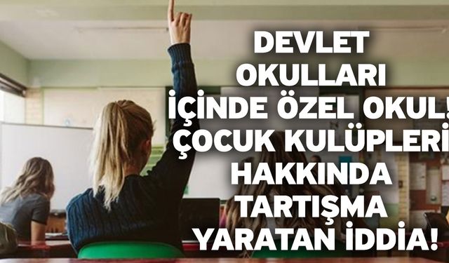 Devlet okulları içinde özel okul! Çocuk kulüpleri hakkında tartışma yaratan iddia!