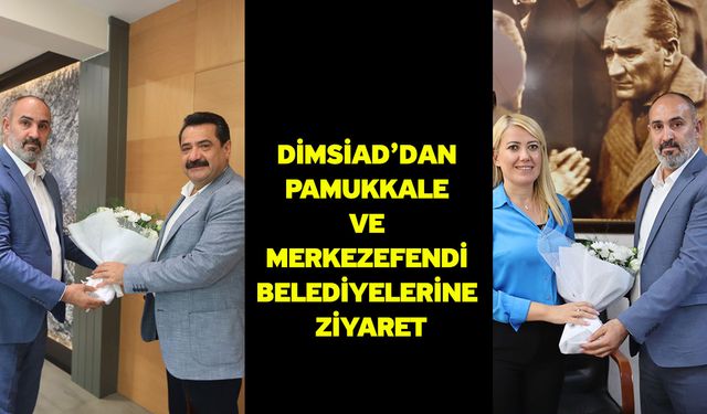 DİMSİAD’dan Pamukkale Ve Merkezefendi Belediyelerine Ziyaret