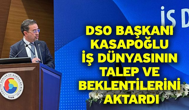 DSO Başkanı Kasapoğlu iş dünyasının talep ve beklentilerini aktardı