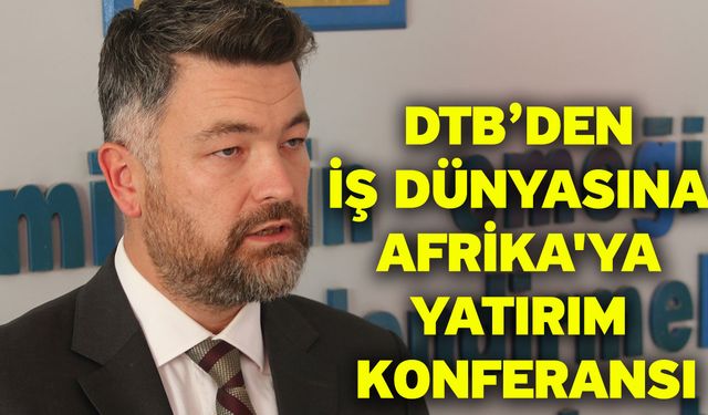 DTB’den İş Dünyasına Afrika'ya Yatırım Konferansı