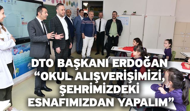 DTO Başkanı Erdoğan “Okul alışverişimizi, şehrimizdeki esnafımızdan yapalım”