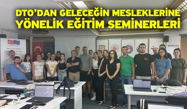 DTO’dan Geleceğin Mesleklerine Yönelik Eğitim Seminerleri