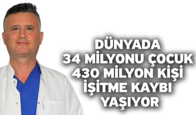 Dünyada 34 milyonu çocuk 430 milyon kişi işitme kaybı yaşıyor