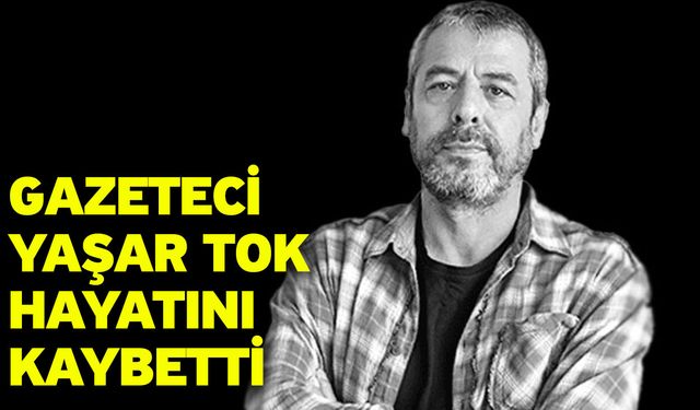 Gazeteci Yaşar Tok Hayatını Kaybetti