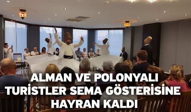 Alman ve Polonyalı turistler sema gösterisine hayran kaldı