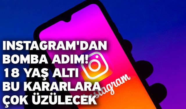 Instagram'dan bomba adım! 18 yaş altı bu kararlara çok üzülecek