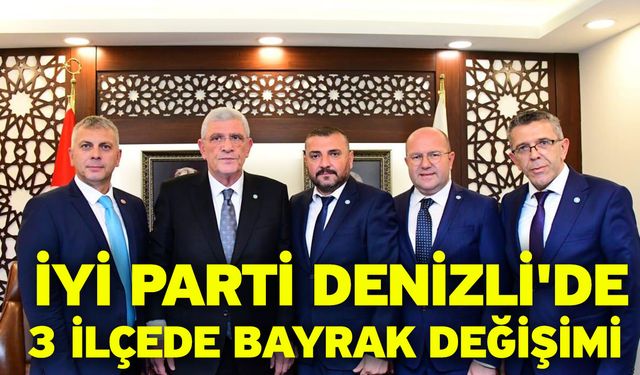 İYİ Parti Denizli'de 3 İlçede Bayrak Değişimi