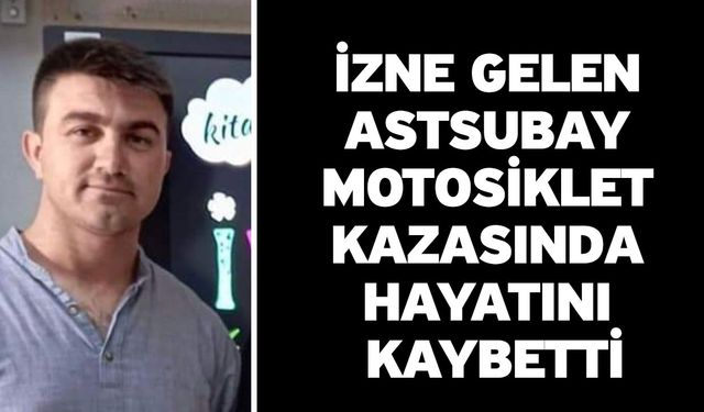 İzne Gelen Astsubay Motosiklet Kazasında Hayatını Kaybetti