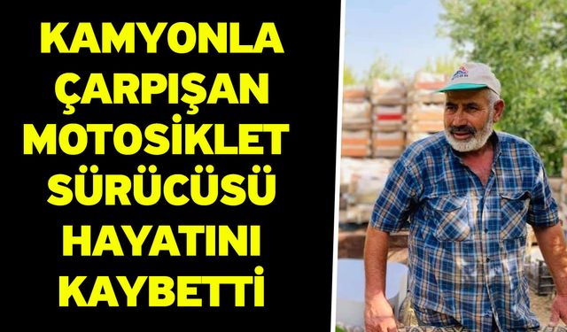 Kamyonla çarpışan motosiklet sürücüsü hayatını kaybetti