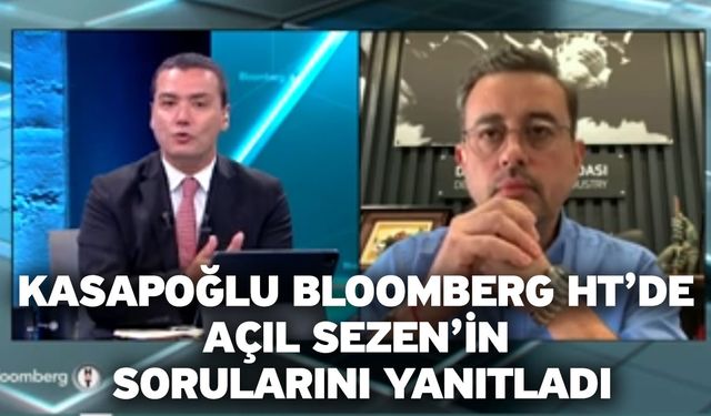 Kasapoğlu Bloomberg HT’de Açıl Sezen’in Sorularını Yanıtladı