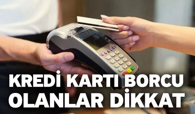 Kredi Kartı Borcu Olanlar Dikkat