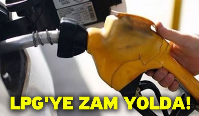 LPG'ye zam yolda!