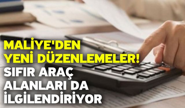 Maliye'den yeni düzenlemeler! Sıfır araç alanları da ilgilendiriyor