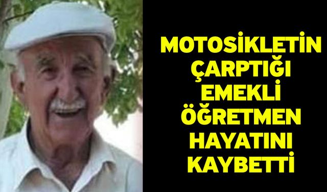 Motosikletin çarptığı emekli öğretmen hayatını kaybetti