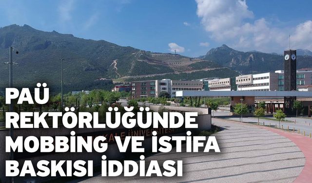 PAÜ Rektörlüğünde mobbing ve istifa baskısı iddiası