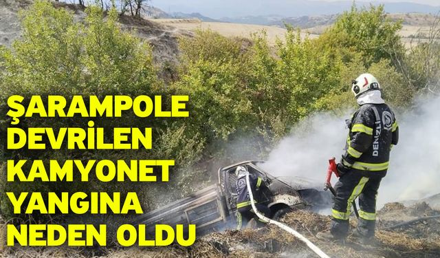 Şarampole devrilen kamyonet yangına neden oldu