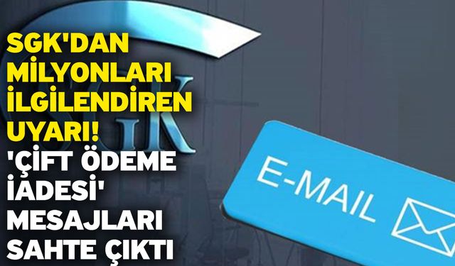 SGK'dan milyonları ilgilendiren uyarı! 'Çift ödeme iadesi' mesajları sahte çıktı