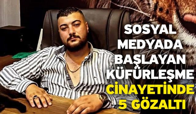 Sosyal medyada başlayan küfürleşme cinayetinde 5 gözaltı