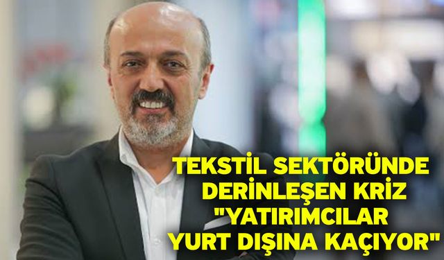 Tekstil sektöründe derinleşen kriz "yatırımcılar yurt dışına kaçıyor"