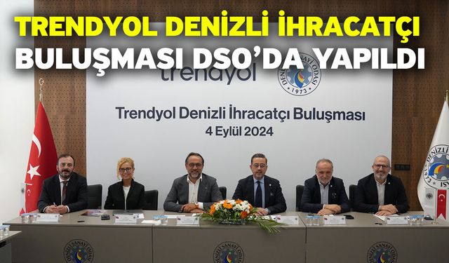 Trendyol Denizli İhracatçı Buluşması DSO’da Yapıldı