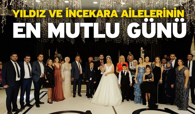 Yıldız Ve İncekara Ailelerinin En Mutlu Günü