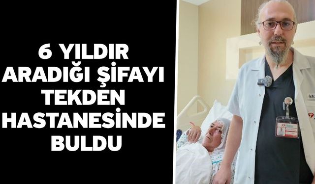 6 Yıldır Aradığı Şifayı Tekden Hastanesinde Buldu