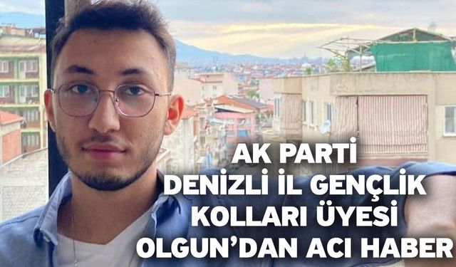 Ak Parti Denizli İl Gençlik Kolları Üyesi Olgun’dan Acı Haber