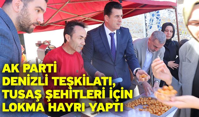 AK Parti Denizli Teşkilatı, TUSAŞ şehitleri için lokma hayrı yaptı