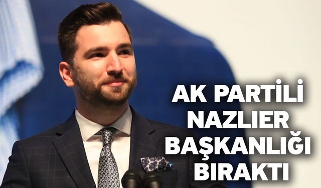 Ak Partili Nazlıer Başkanlığı Bıraktı