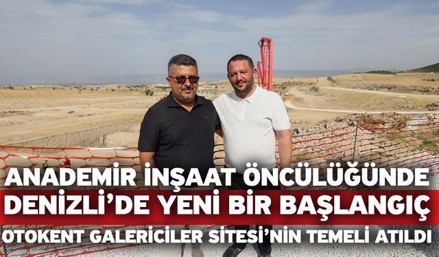 Anademir inşaat öncülüğünde Denizli’de yeni bir başlangıç!  Otokent Galericiler Sitesi’nin temeli atıldı