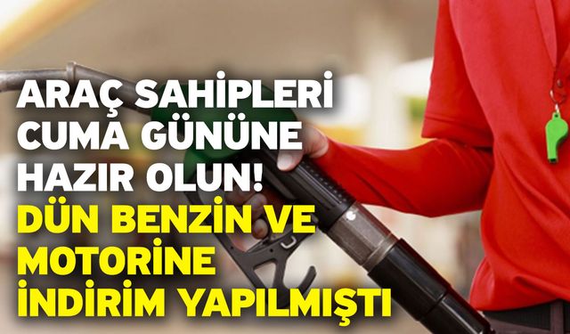 Araç sahipleri cuma gününe hazır olun! Dün benzin ve motorine indirim yapılmıştı