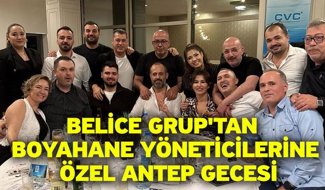 Belice Grup'tan Boyahane Yöneticilerine Özel Antep Gecesi