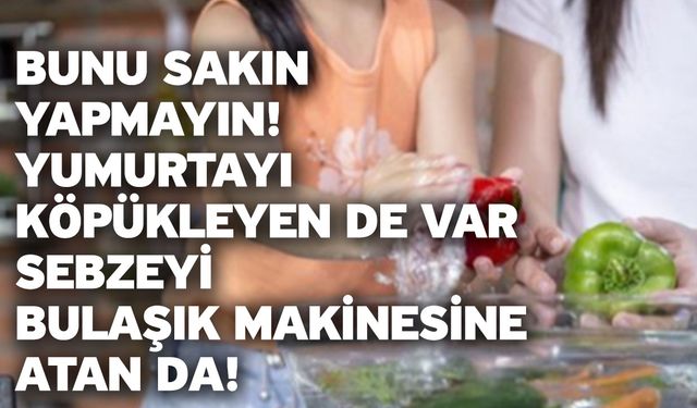 Bunu sakın yapmayın! Yumurtayı köpükleyen de var sebzeyi bulaşık makinesine atan da!