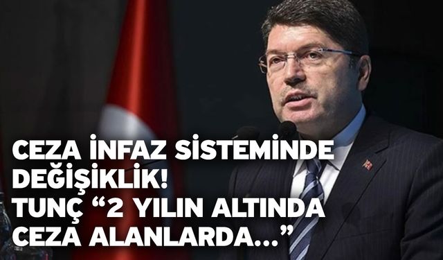 Ceza infaz sisteminde değişiklik! Tunç “2 yılın altında ceza alanlarda…”