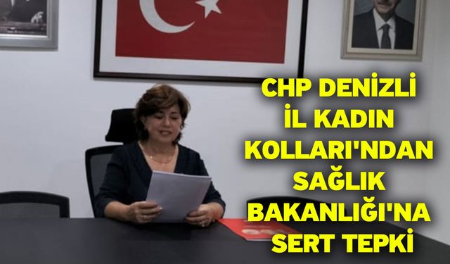 CHP Denizli İl Kadın Kolları'ndan Sağlık Bakanlığı'na Sert Tepki