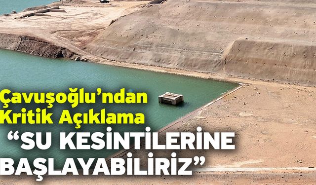 Çavuşoğlu’ndan Kritik Açıklama “Su Kesintilerine Başlayabiliriz”