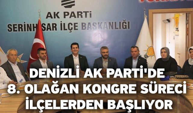 Denizli AK Parti'de 8. Olağan Kongre Süreci ilçelerden başlıyor