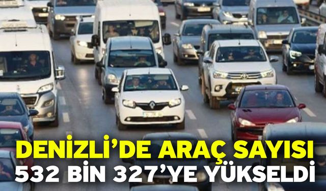 Denizli’de Araç Sayısı 532 Bin 327’ye Yükseldi