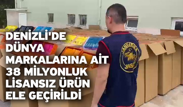 Denizli'de dünya markalarına ait 38 milyonluk lisansız ürün ele geçirildi