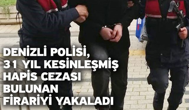 Denizli Polisi, 31 Yıl Kesinleşmiş Hapis Cezası Bulunan Firariyi Yakaladı