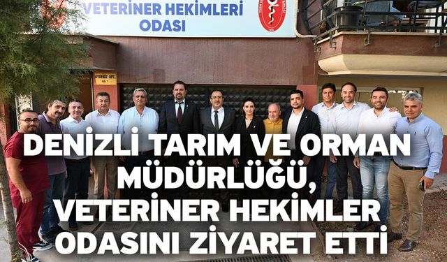 Denizli Tarım ve Orman Müdürlüğü, Veteriner Hekimler Odasını ziyaret etti