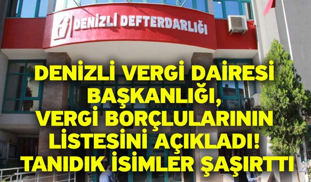 Denizli Vergi Dairesi Başkanlığı, Vergi borçlularının listesini açıkladı! Tanıdık isimler şaşırttı