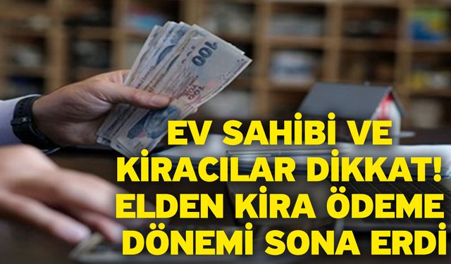 Ev sahibi ve kiracılar dikkat! Elden kira ödeme dönemi sona erdi