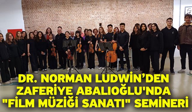 Dr. Norman Ludwin’den Zaferiye Abalıoğlu'nda "Film Müziği Sanatı" Semineri