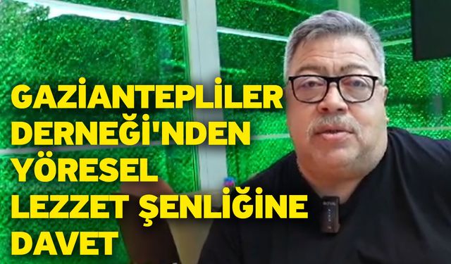 Gaziantepliler Derneği'nden Yöresel Lezzet Şenliğine Davet