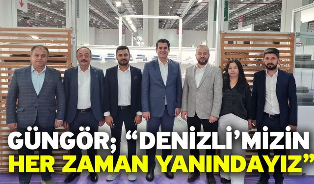 Güngör; “Denizli’mizin her zaman yanındayız”