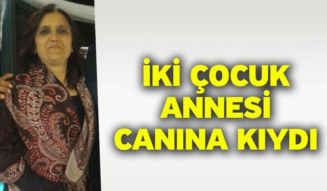 İki Çocuk Annesi Canına Kıydı